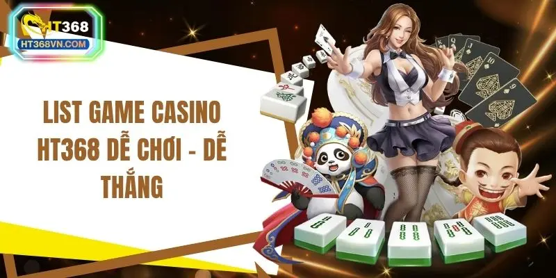 List game casino HT368 dễ chơi - dễ thắng