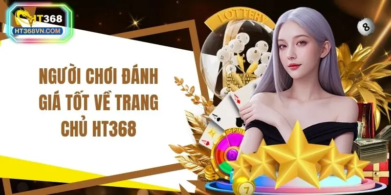 Người chơi đánh giá tốt về trang chủ HT368