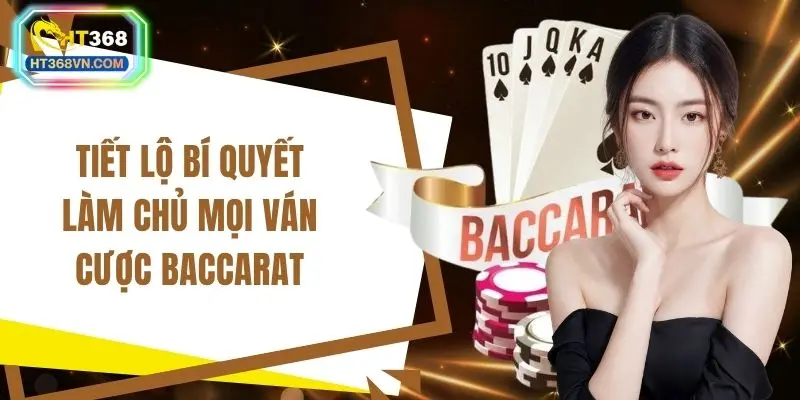 Tiết lộ bí quyết làm chủ mọi ván cược Baccarat