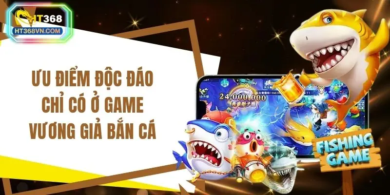 Ưu điểm độc đáo chỉ có ở game vương giả bắn cá