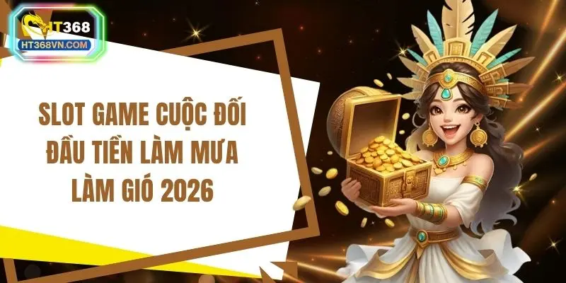 Slot game cuộc đối đầu tiền làm mưa làm gió 2026