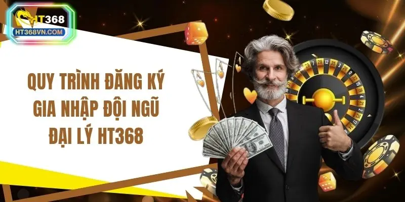 Quy trình đăng ký gia nhập đội ngũ đại lý HT368