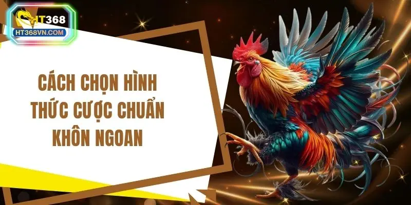 Cách chọn hình thức cược chuẩn khôn ngoan