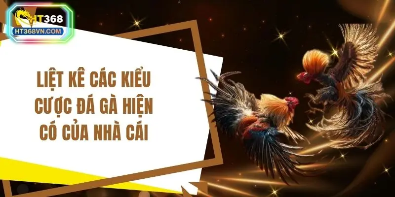 Liệt kê các kiểu cược đá gà hiện có của nhà cái