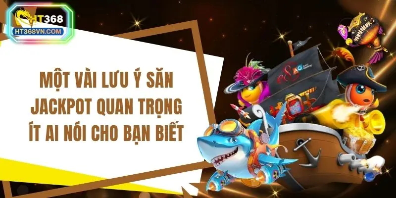 Một vài lưu ý săn jackpot quan trọng ít ai nói cho bạn biết