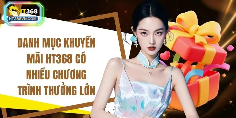 Danh mục khuyến mãi HT368 có nhiều chương trình thưởng lớn
