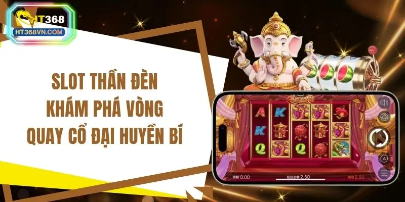 Slot thần đèn - Khám phá vòng quay cổ đại huyền bí