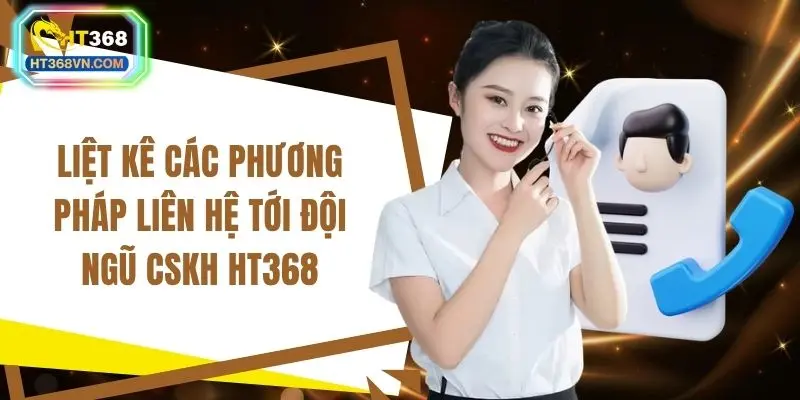 Liệt kê các phương pháp liên hệ tới đội ngũ CSKH HT368