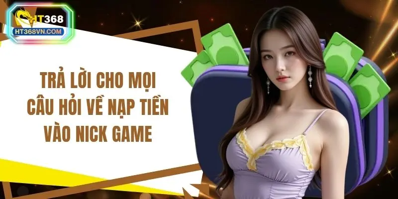 Trả lời cho mọi câu hỏi về nạp tiền vào nick game