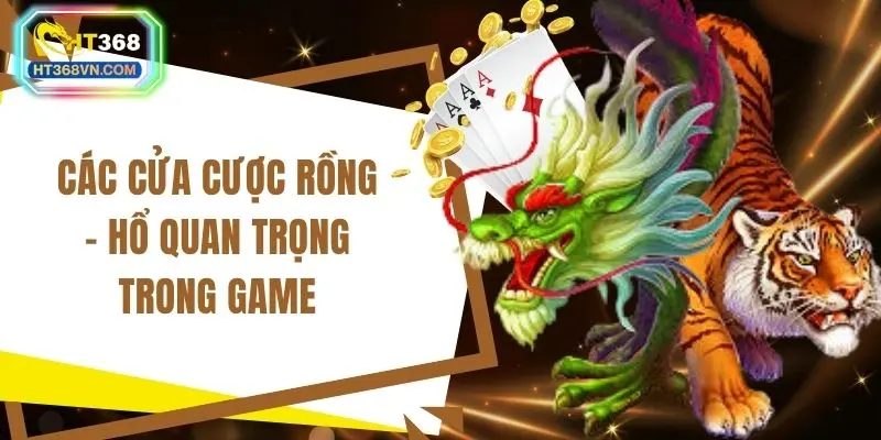 Các cửa cược rồng - hổ quan trọng trong game