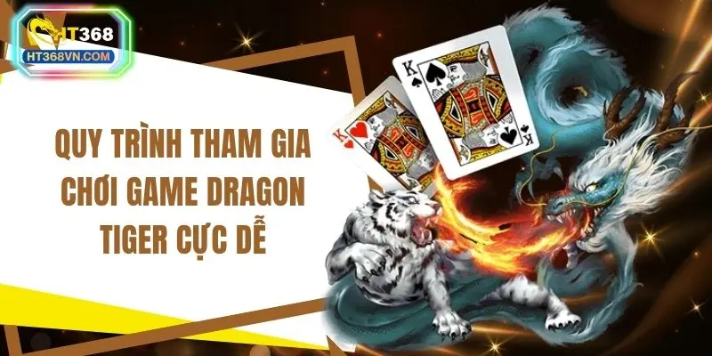Quy trình tham gia chơi game dragon tiger cực dễ
