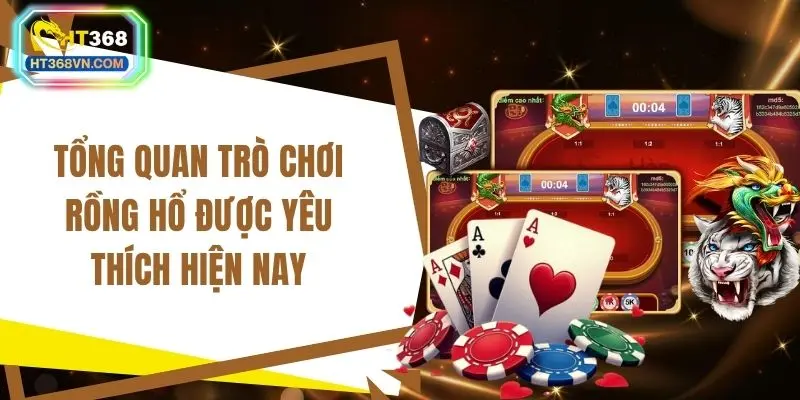 Tổng quan trò chơi rồng hổ được yêu thích hiện nay