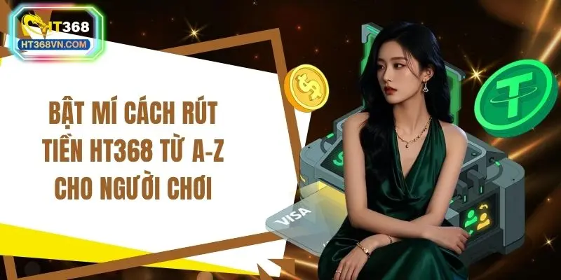 Bật mí cách rút tiền HT368 từ A-Z cho người chơi