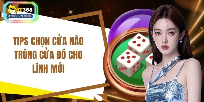 Tips chọn cửa nào trúng cửa đó cho lính mới