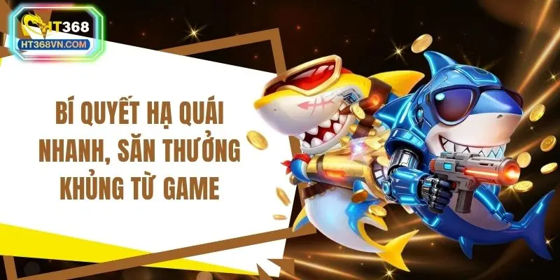 Bí quyết hạ quái nhanh, săn thưởng khủng từ game