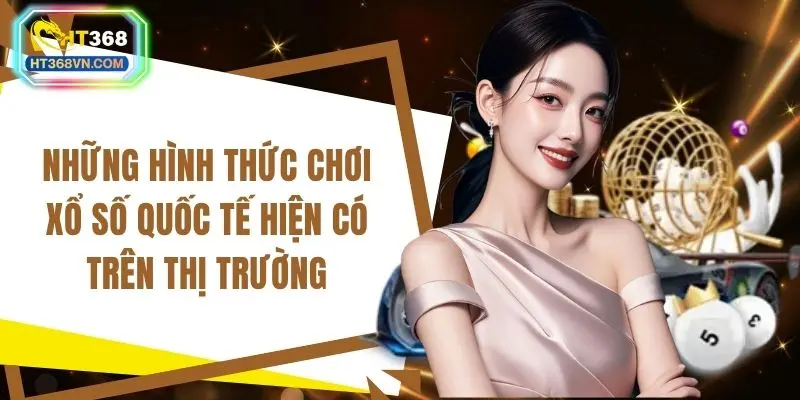 Những hình thức chơi xổ số quốc tế hiện có trên thị trường