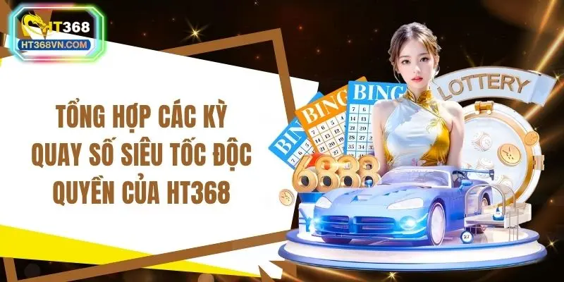 Tổng hợp các kỳ quay số siêu tốc độc quyền của HT368