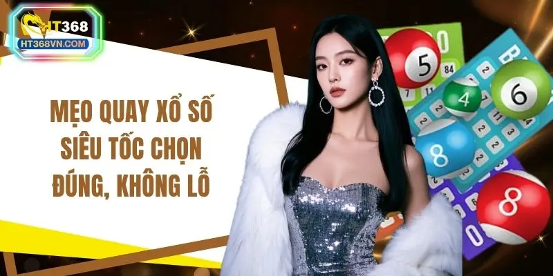 Mẹo quay xổ số siêu tốc chọn đúng, không lỗ